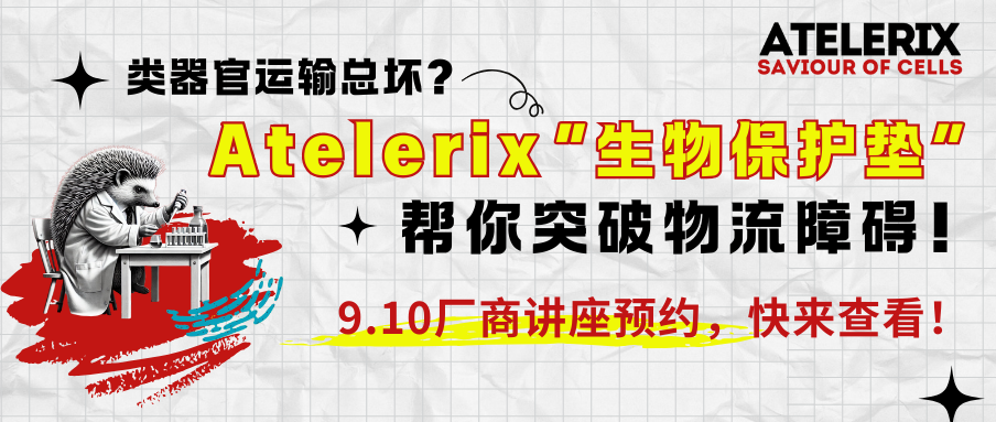 类器官运输总坏？Atelerix帮你突破物流障碍【文末预约9.10厂商直播讲座】